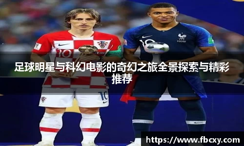 足球明星与科幻电影的奇幻之旅全景探索与精彩推荐