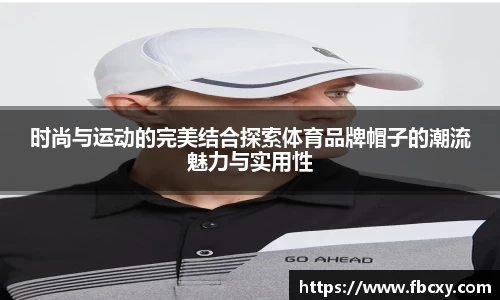 时尚与运动的完美结合探索体育品牌帽子的潮流魅力与实用性